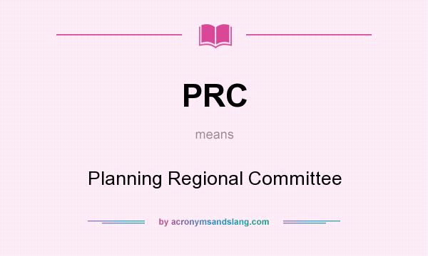 What does PRC mean? It stands for Planning Regional Committee