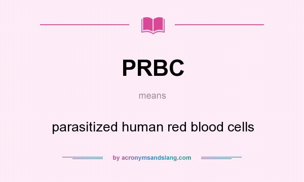 What does PRBC mean? It stands for parasitized human red blood cells