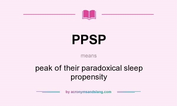 What does PPSP mean? It stands for peak of their paradoxical sleep propensity
