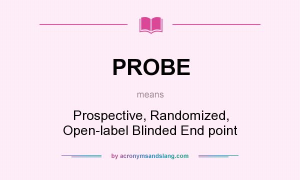 What does PROBE mean? It stands for Prospective, Randomized, Open-label Blinded End point