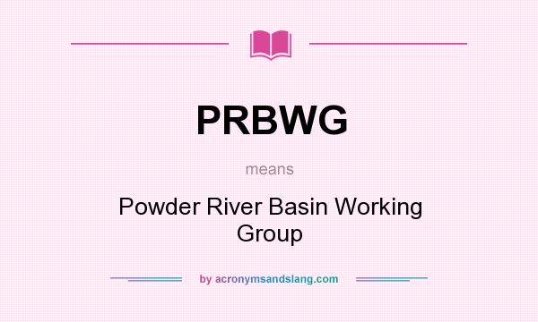 What does PRBWG mean? It stands for Powder River Basin Working Group