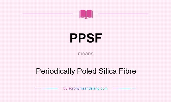 What does PPSF mean? It stands for Periodically Poled Silica Fibre