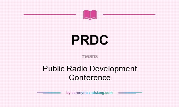 What does PRDC mean? It stands for Public Radio Development Conference