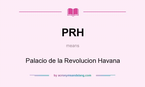 What does PRH mean? It stands for Palacio de la Revolucion Havana