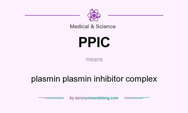 What does PPIC mean? It stands for plasmin plasmin inhibitor complex