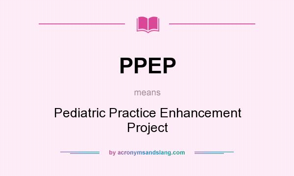 What does PPEP mean? It stands for Pediatric Practice Enhancement Project