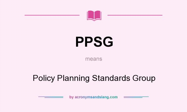 What does PPSG mean? It stands for Policy Planning Standards Group