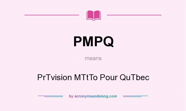 What does PMPQ mean? It stands for PrTvision MTtTo Pour QuTbec