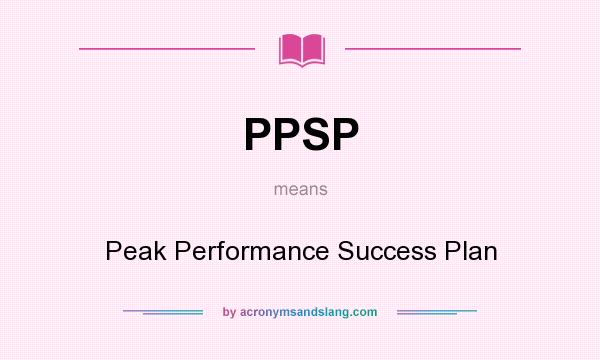 What does PPSP mean? It stands for Peak Performance Success Plan