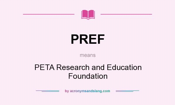 What does PREF mean? It stands for PETA Research and Education Foundation