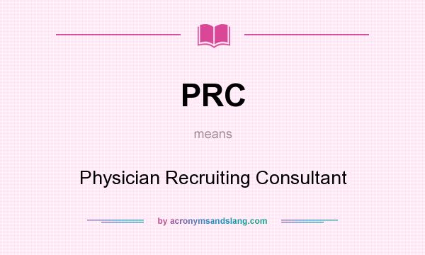 What does PRC mean? It stands for Physician Recruiting Consultant