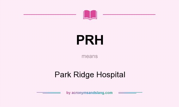 What does PRH mean? It stands for Park Ridge Hospital