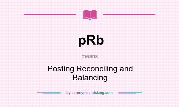 What does pRb mean? It stands for Posting Reconciling and Balancing