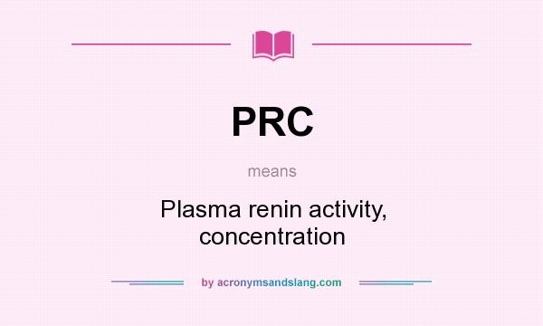 What does PRC mean? It stands for Plasma renin activity, concentration