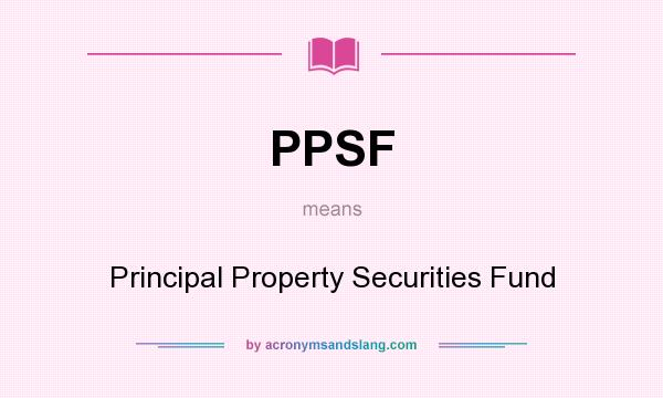 What does PPSF mean? It stands for Principal Property Securities Fund