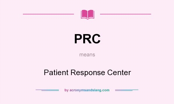 What does PRC mean? It stands for Patient Response Center