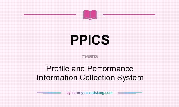 What does PPICS mean? It stands for Profile and Performance Information Collection System