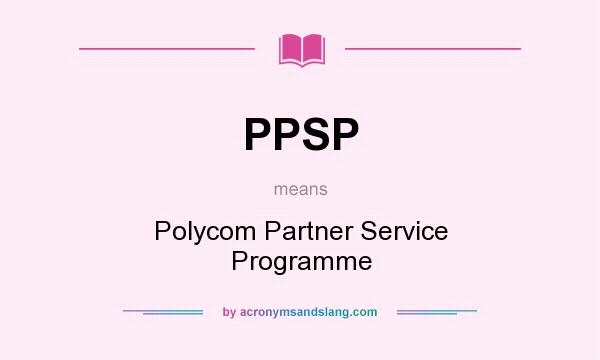 What does PPSP mean? It stands for Polycom Partner Service Programme