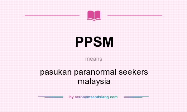 What does PPSM mean? It stands for pasukan paranormal seekers malaysia