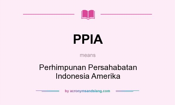 What does PPIA mean? It stands for Perhimpunan Persahabatan Indonesia Amerika