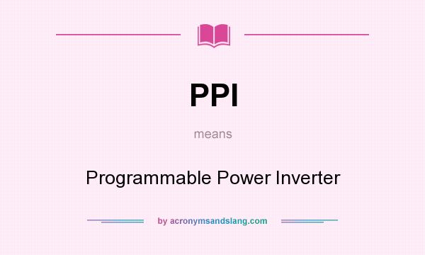 What does PPI mean? It stands for Programmable Power Inverter