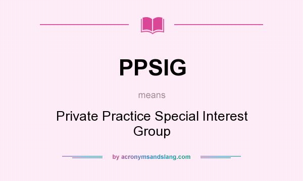 What does PPSIG mean? It stands for Private Practice Special Interest Group