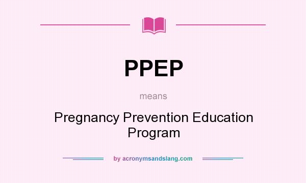 What does PPEP mean? It stands for Pregnancy Prevention Education Program