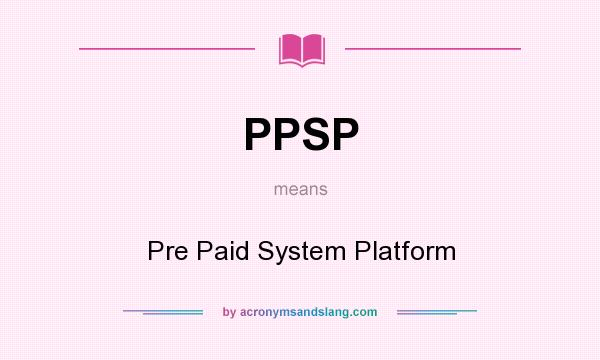 What does PPSP mean? It stands for Pre Paid System Platform
