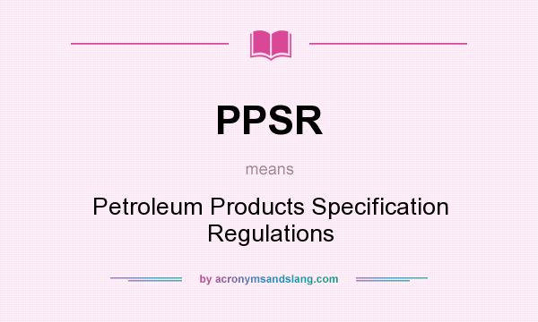 What does PPSR mean? It stands for Petroleum Products Specification Regulations