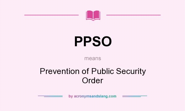 What does PPSO mean? It stands for Prevention of Public Security Order