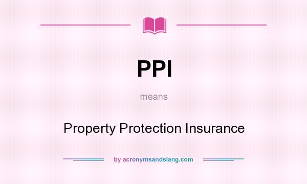 What does PPI mean? It stands for Property Protection Insurance