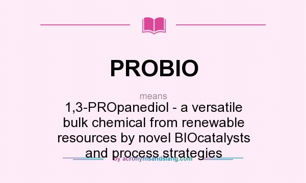 What does PROBIO mean? It stands for 1,3-PROpanediol - a versatile bulk chemical from renewable resources by novel BIOcatalysts and process strategies