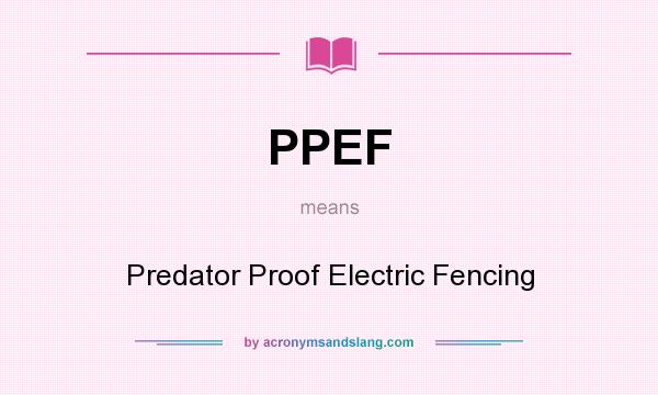 What does PPEF mean? It stands for Predator Proof Electric Fencing