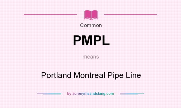 What does PMPL mean? It stands for Portland Montreal Pipe Line