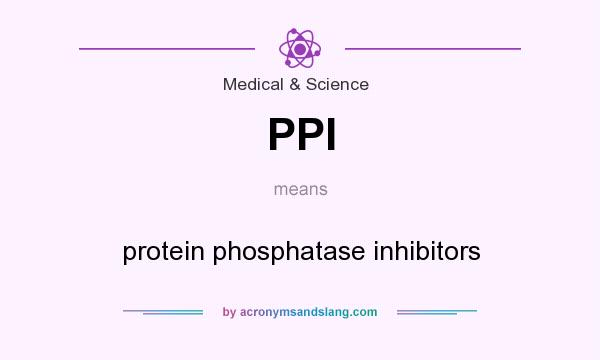 What does PPI mean? It stands for protein phosphatase inhibitors