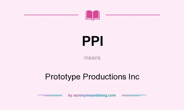 What does PPI mean? It stands for Prototype Productions Inc