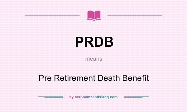 What does PRDB mean? It stands for Pre Retirement Death Benefit