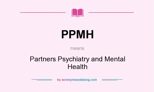 What does PPMH mean? It stands for Partners Psychiatry and Mental Health