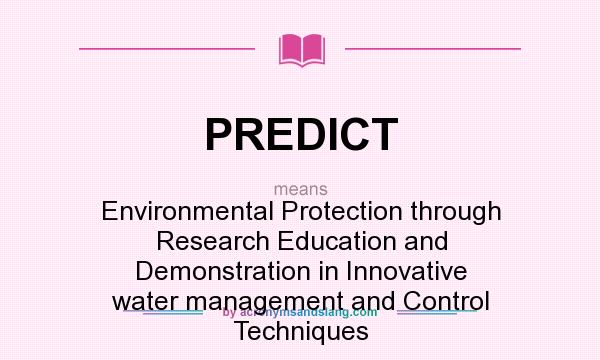 What does PREDICT mean? It stands for Environmental Protection through Research Education and Demonstration in Innovative water management and Control Techniques