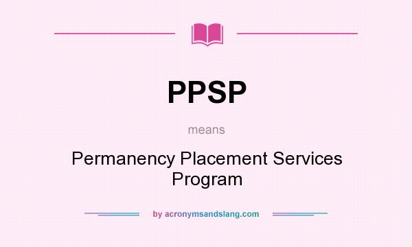 What does PPSP mean? It stands for Permanency Placement Services Program