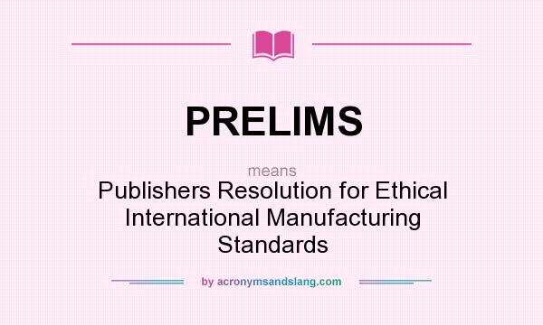 What does PRELIMS mean? It stands for Publishers Resolution for Ethical International Manufacturing Standards