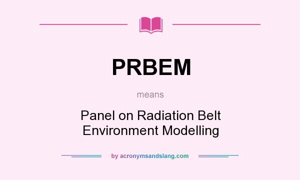 What does PRBEM mean? It stands for Panel on Radiation Belt Environment Modelling
