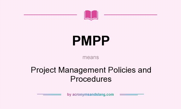 What does PMPP mean? It stands for Project Management Policies and Procedures