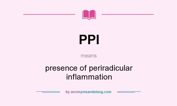 What does PPI mean? It stands for presence of periradicular inflammation