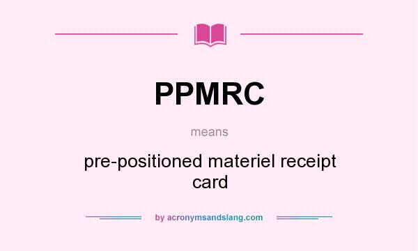 What does PPMRC mean? It stands for pre-positioned materiel receipt card