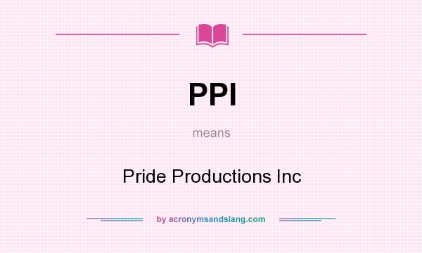 What does PPI mean? It stands for Pride Productions Inc