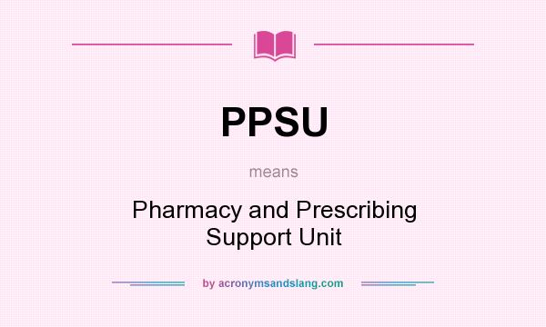 What does PPSU mean? It stands for Pharmacy and Prescribing Support Unit