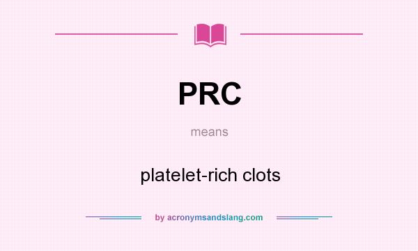 What does PRC mean? It stands for platelet-rich clots