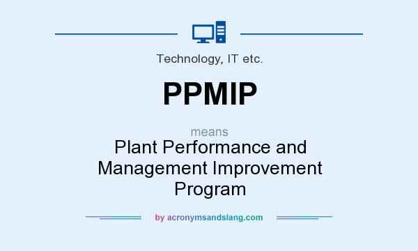 What does PPMIP mean? It stands for Plant Performance and Management Improvement Program