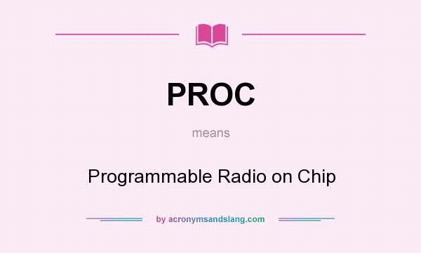 What does PROC mean? It stands for Programmable Radio on Chip